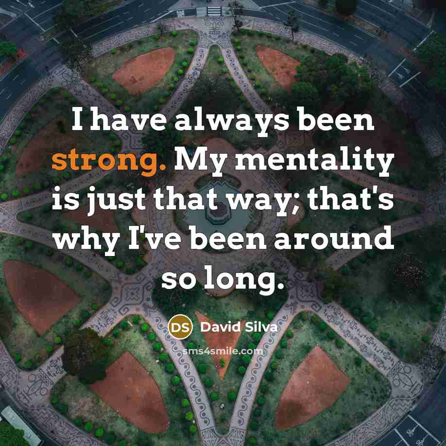 “I have always been strong. My mentality is just that…” quote by David Silva
