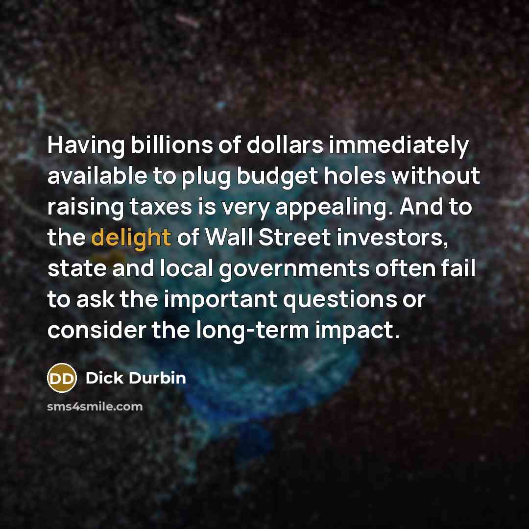 “Having billions of dollars immediately available to plug budget holes…” quote by Dick Durbin