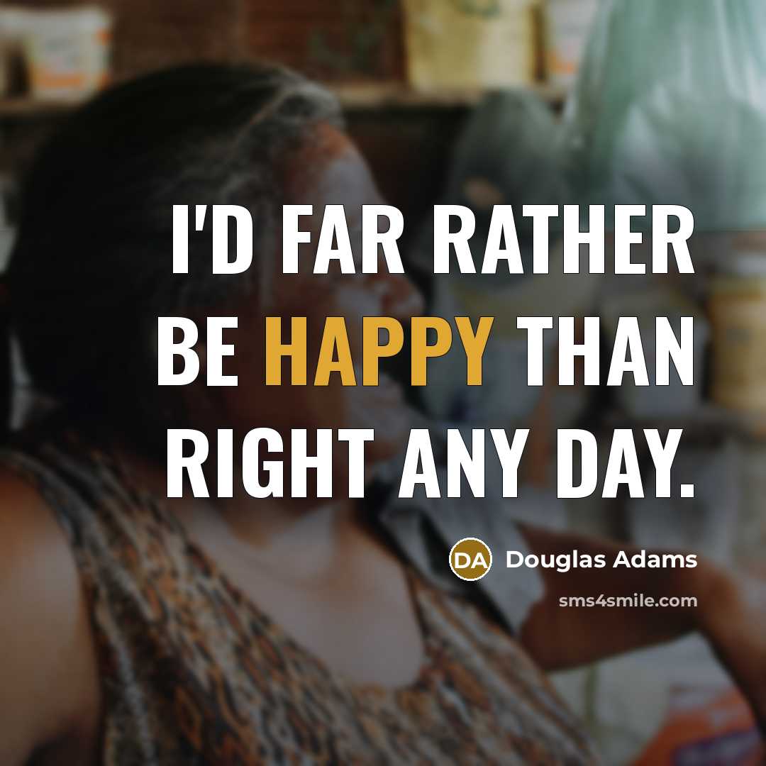 “I'd far rather be happy than right any day.…” quote by Douglas Adams