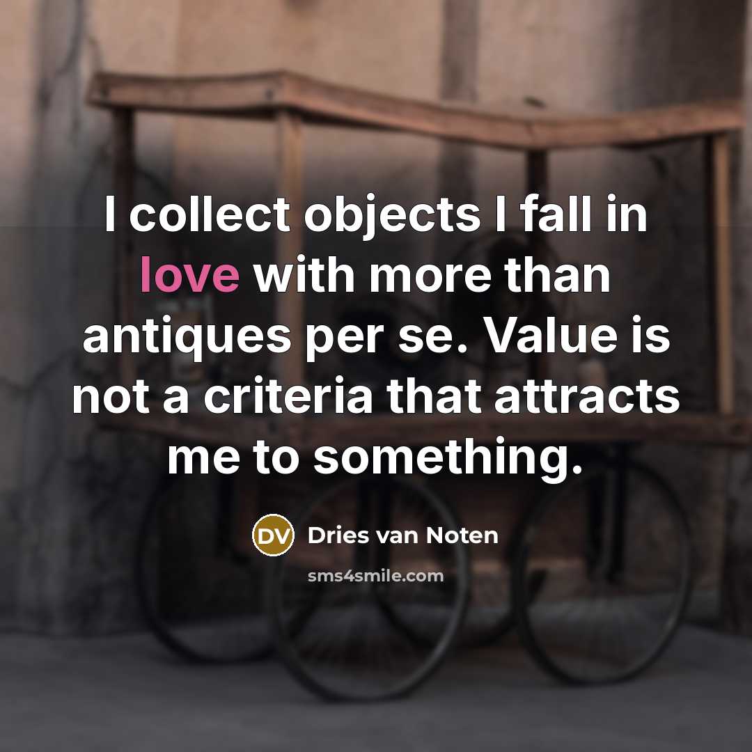 “I collect objects I fall in love with more than…” quote by Dries van Noten