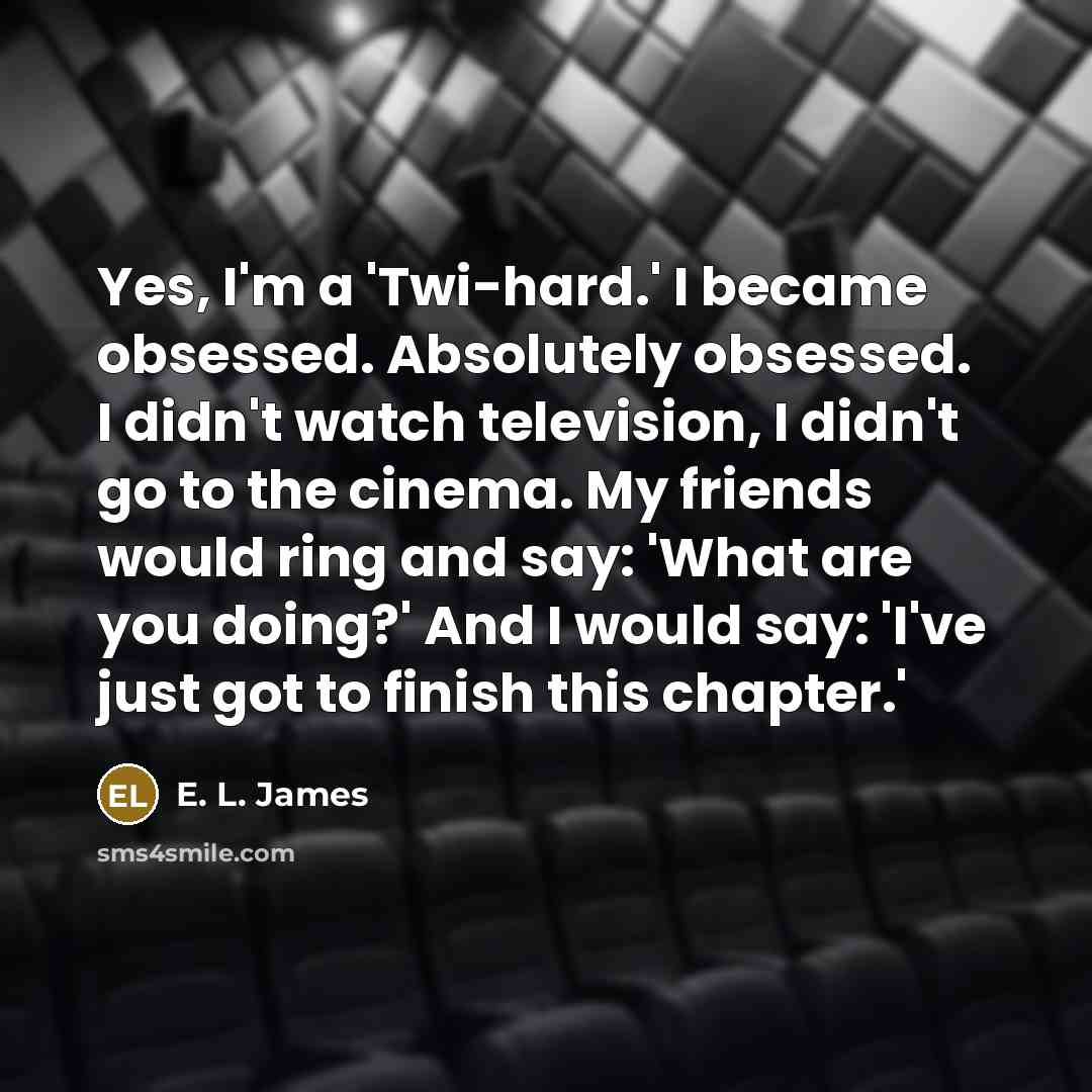 “Yes, I'm a 'Twi-hard.' I became obsessed. Absolutely obsessed. I…” quote by E. L. James