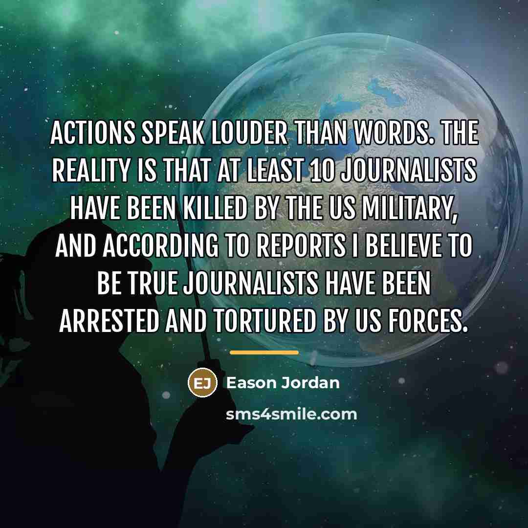 “Actions speak louder than words. The reality is that at…” quote by Eason Jordan