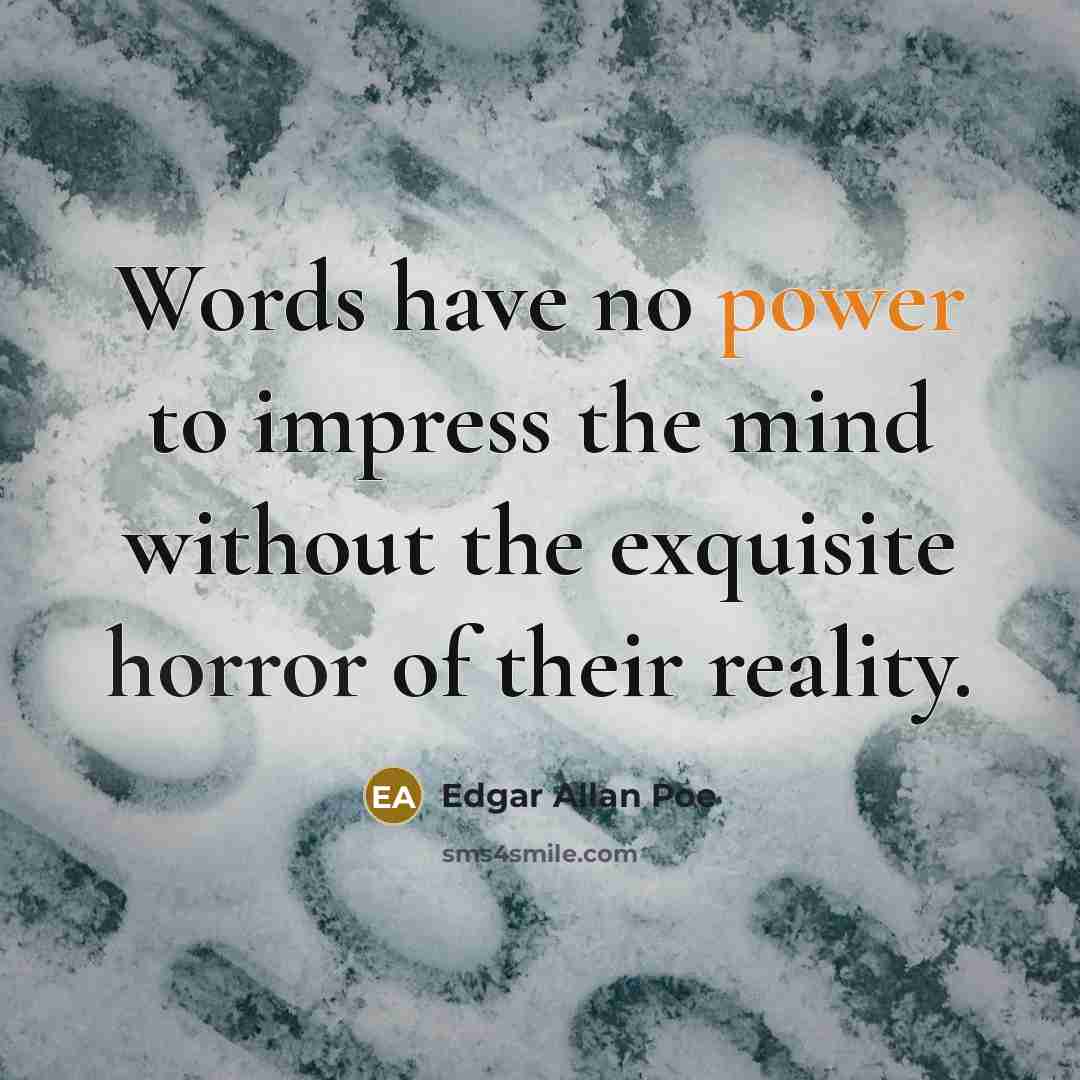“Words have no power to impress the mind without the exquisite horror of their reality.” quote by Edgar Allan Poe