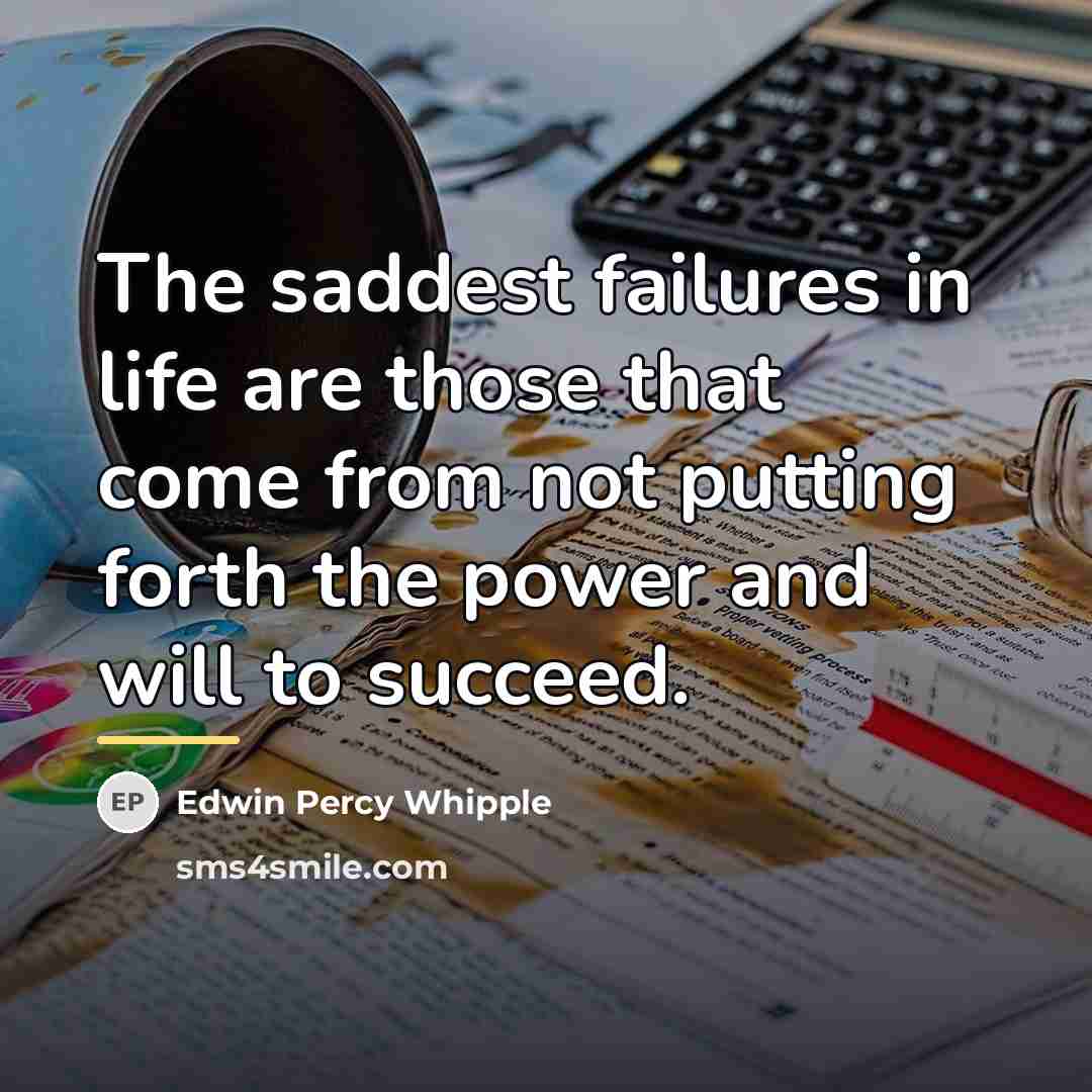 “The saddest failures in life are those that come from…” quote by Edwin Percy Whipple