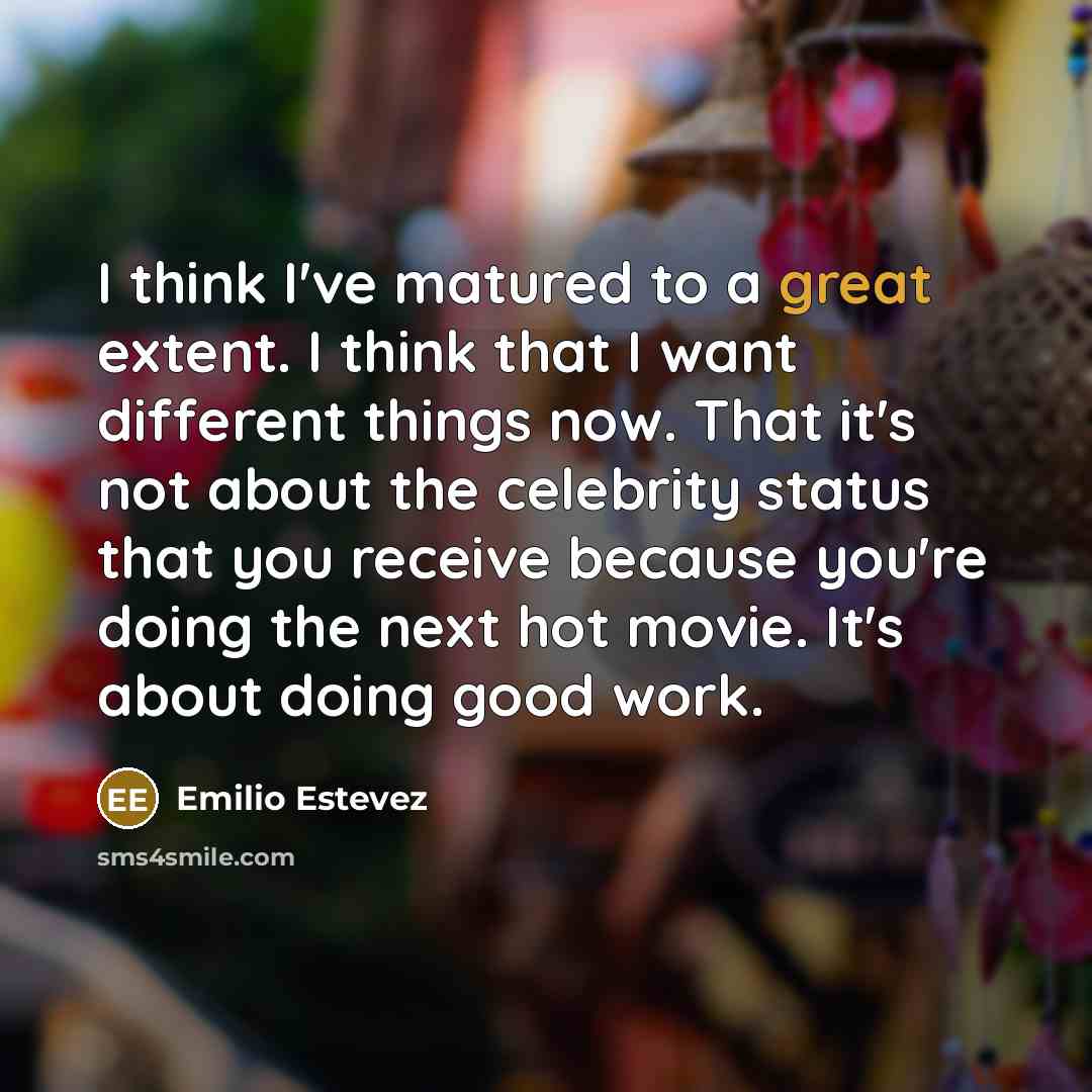 “I think I've matured to a great extent. I think…” quote by Emilio Estevez