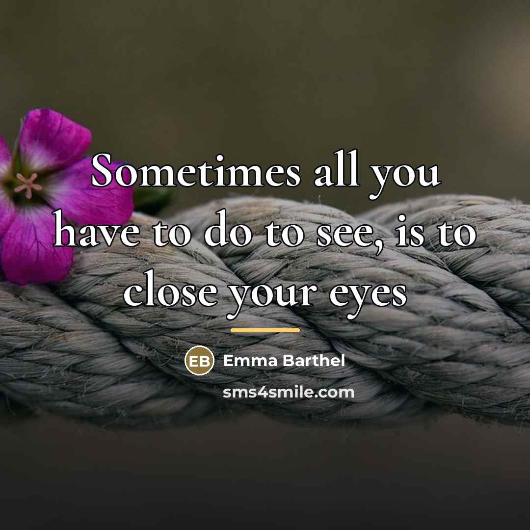 “Sometimes all you have to do to see, is to…” quote by Emma Barthel