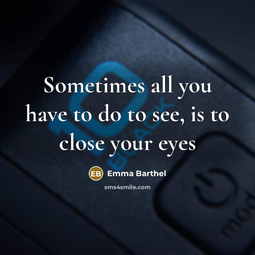 “Sometimes all you have to do to see, is to close your eyes” quote by Emma Barthel