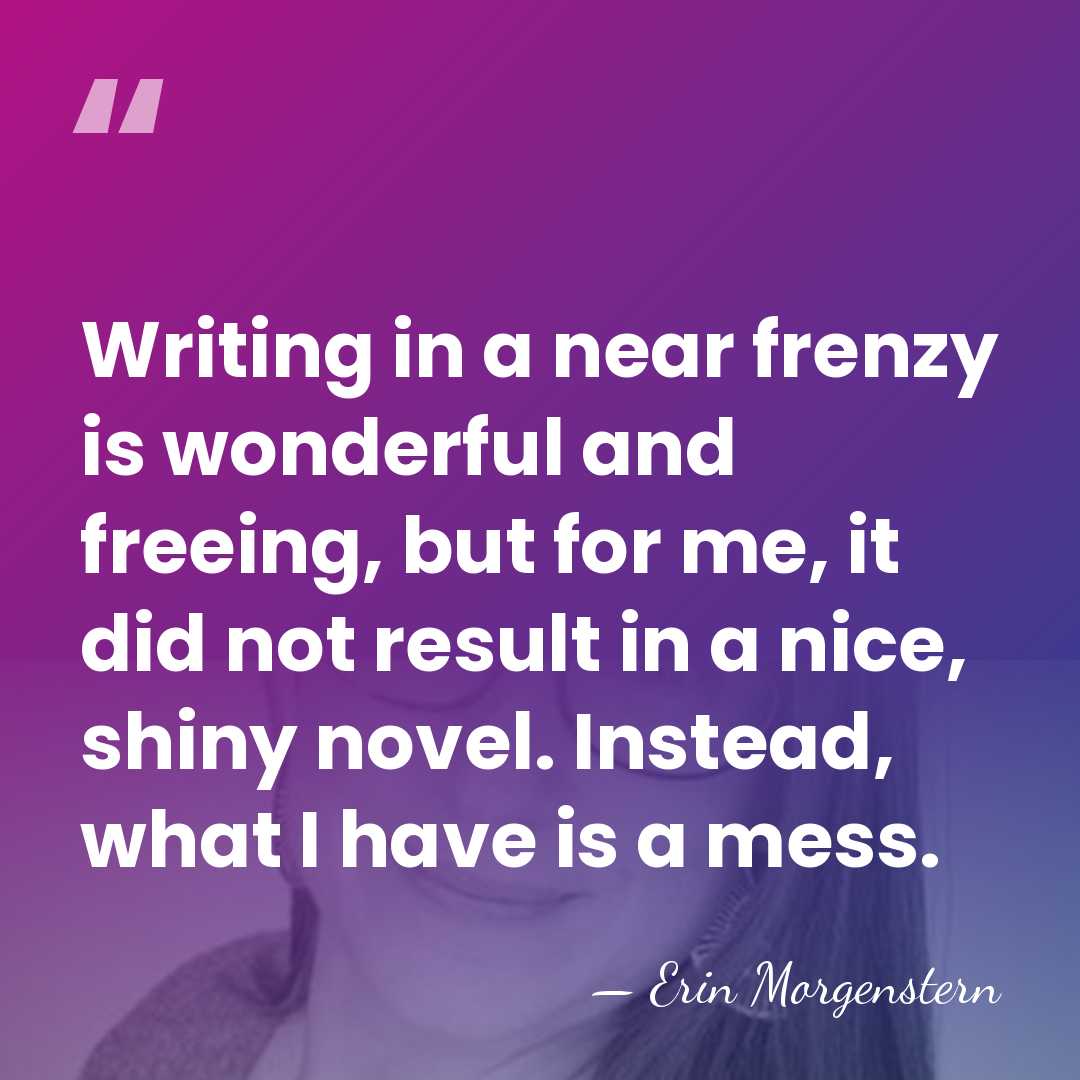 Writing in a near frenzy is wonderful and freeing, but for me,&hellip; - Erin Morgenstern