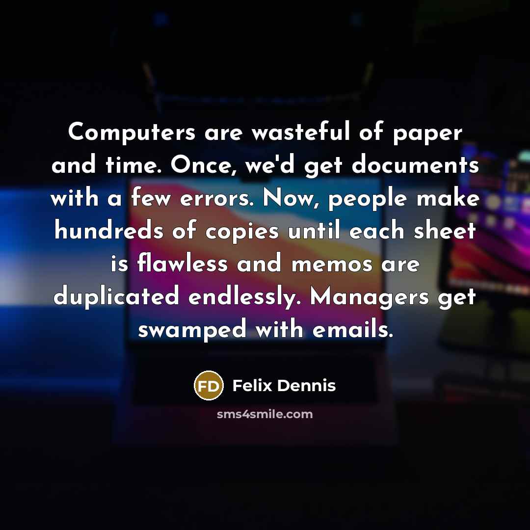 “Computers are wasteful of paper and time. Once, we'd get…” quote by Felix Dennis