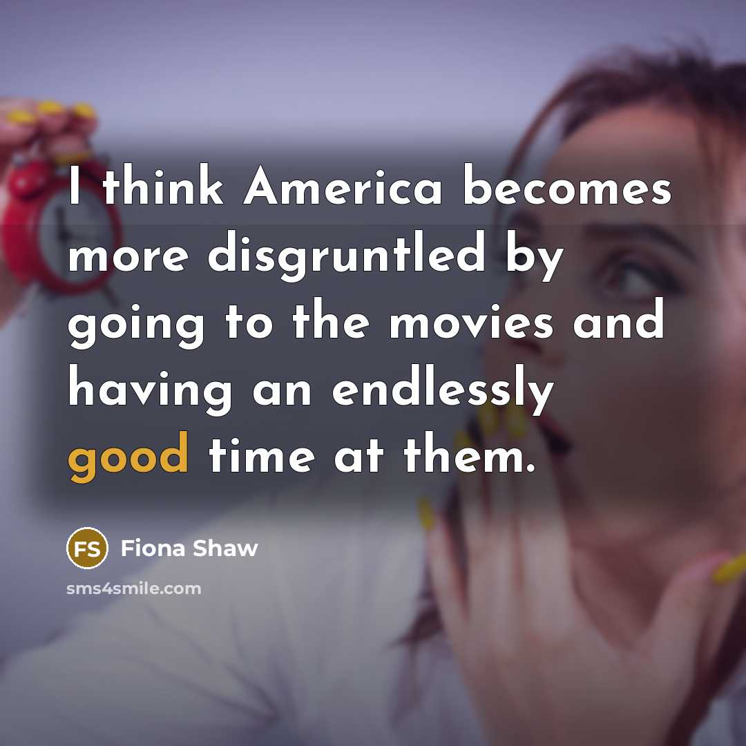“I think America becomes more disgruntled by going to the…” quote by Fiona Shaw