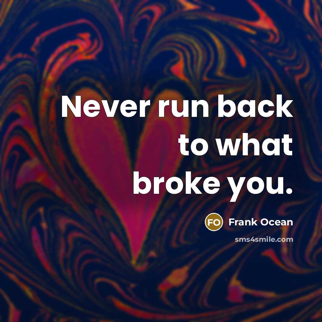 “Never run back to what broke you.…” quote by Frank Ocean