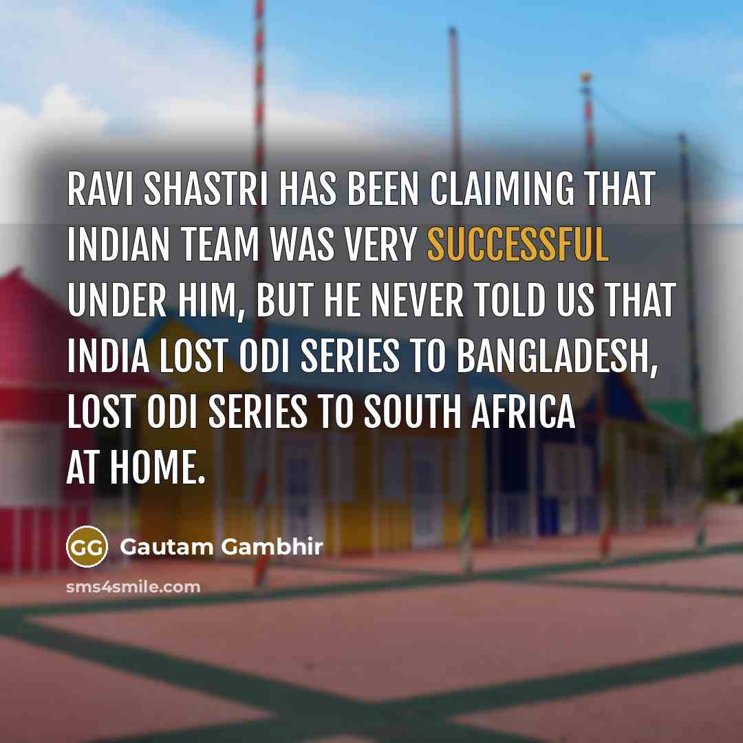 “Ravi Shastri has been claiming that Indian team was very…” quote by Gautam Gambhir
