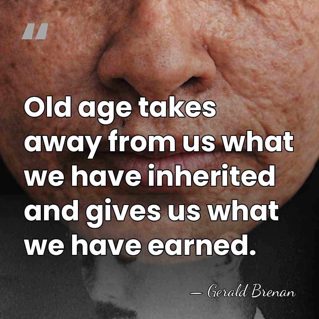 Old age takes away from us what we have inherited and gives&hellip; - Gerald Brenan