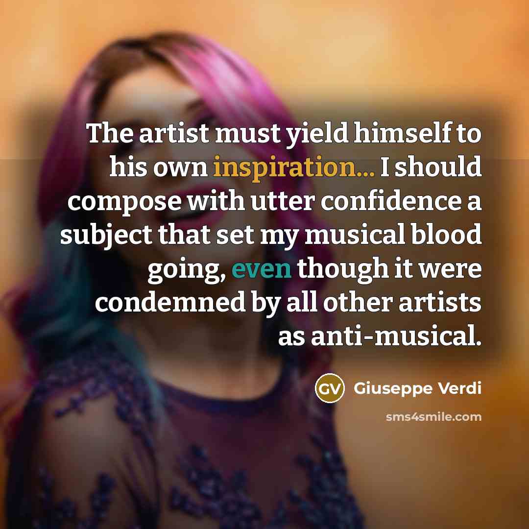 “The artist must yield himself to his own inspiration... I…” quote by Giuseppe Verdi