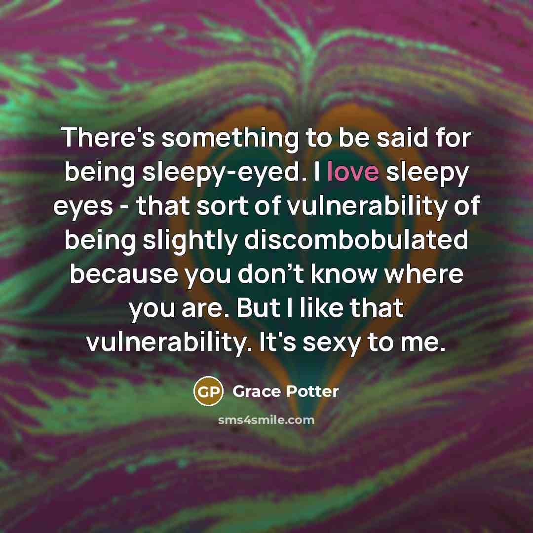 “There's something to be said for being sleepy-eyed. I love…” quote by Grace Potter