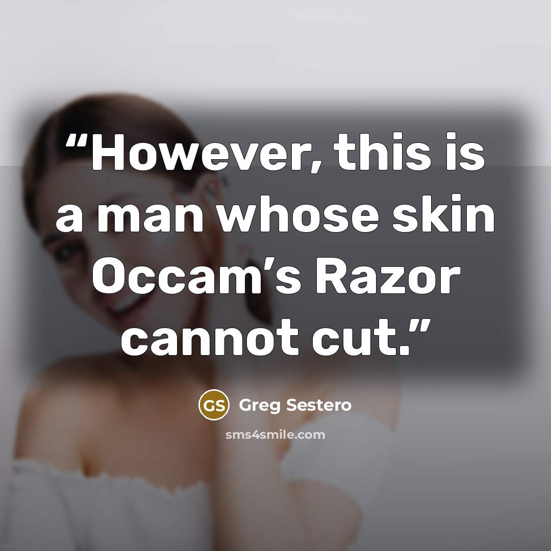 “However, this is a man whose skin Occam’s Razor cannot cut.” quote by Greg Sestero