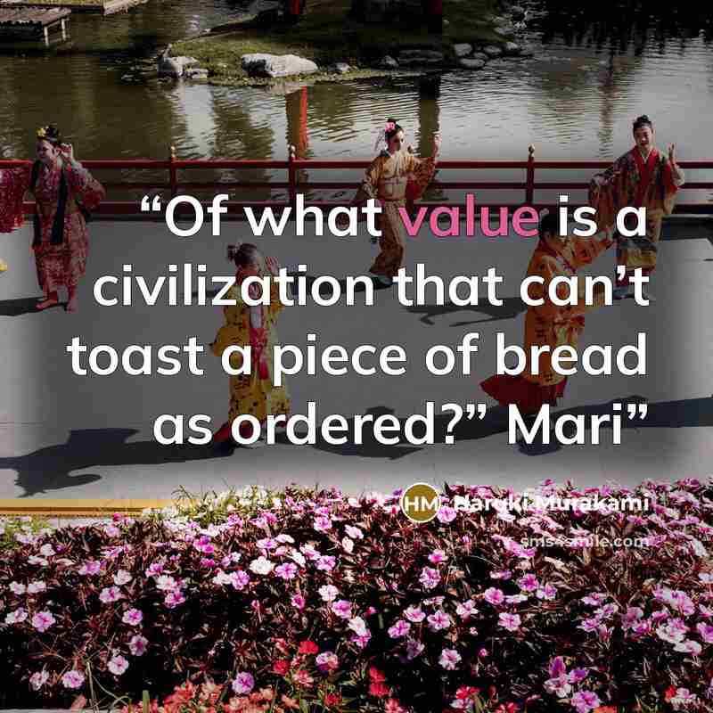 “Of what value is a civilization that can’t toast a piece of bread as ordered?” Mari” quote by Haruki Murakami