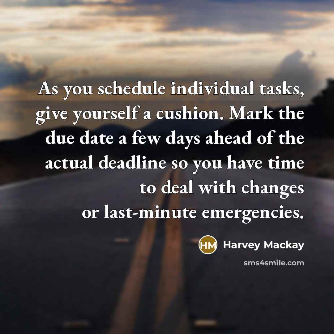 “As you schedule individual tasks, give yourself a cushion. Mark…” quote by Harvey Mackay
