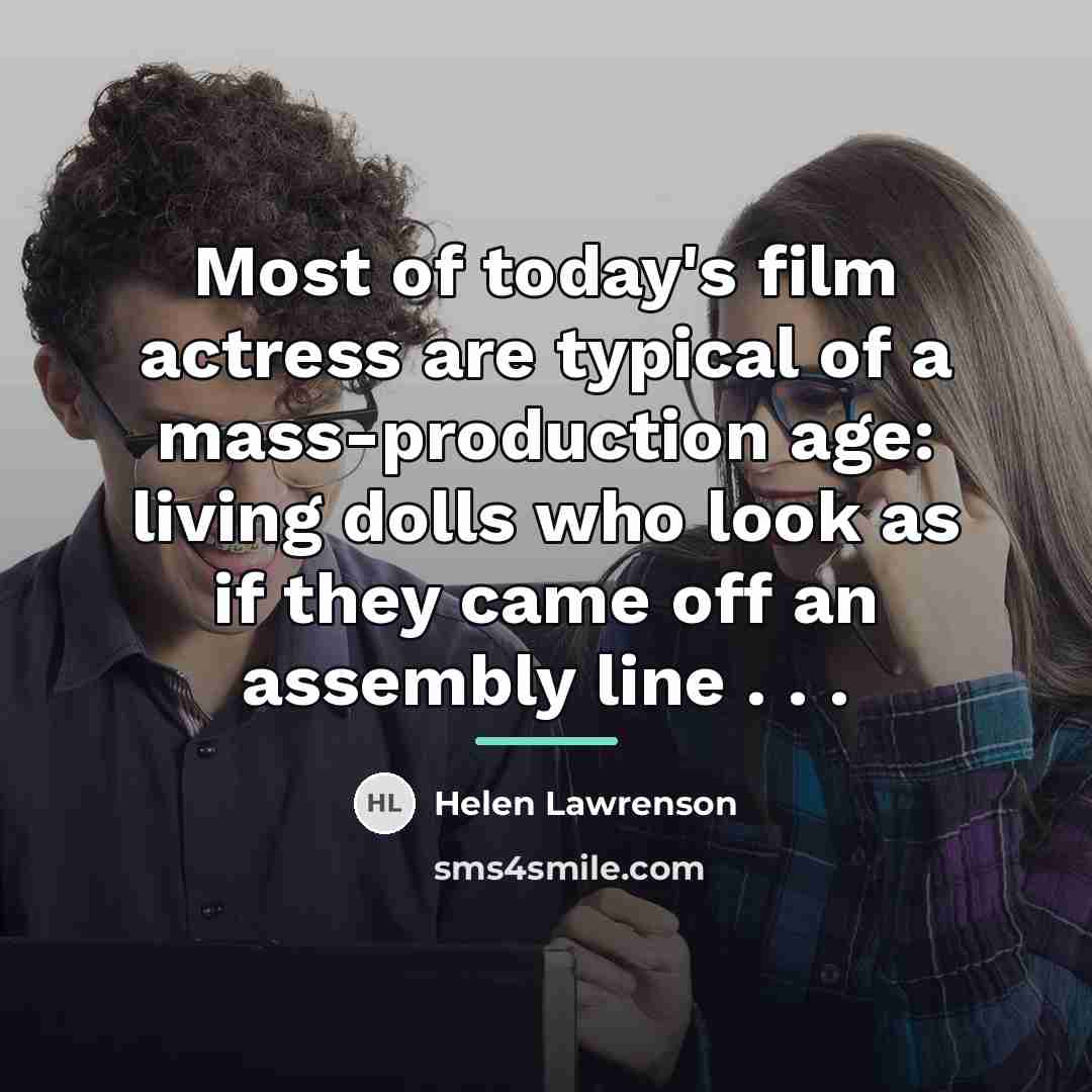 “Most of today's film actress are typical of a mass-production…” quote by Helen Lawrenson