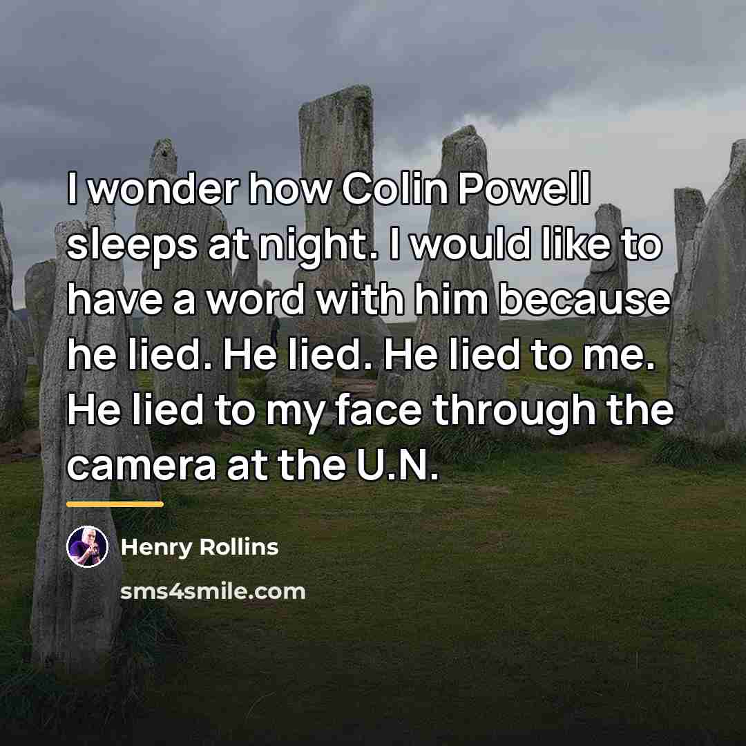 “I wonder how Colin Powell sleeps at night. I would…” quote by Henry Rollins