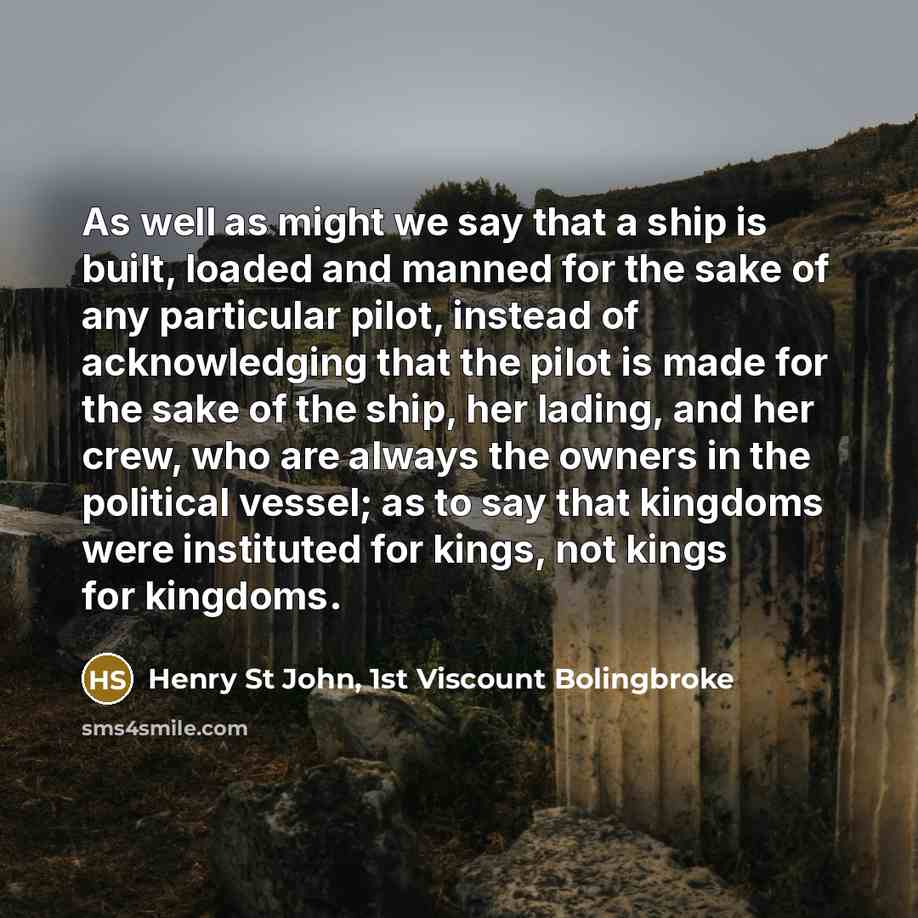 “As well as might we say that a ship is…” quote by Henry St John, 1st Viscount Bolingbroke