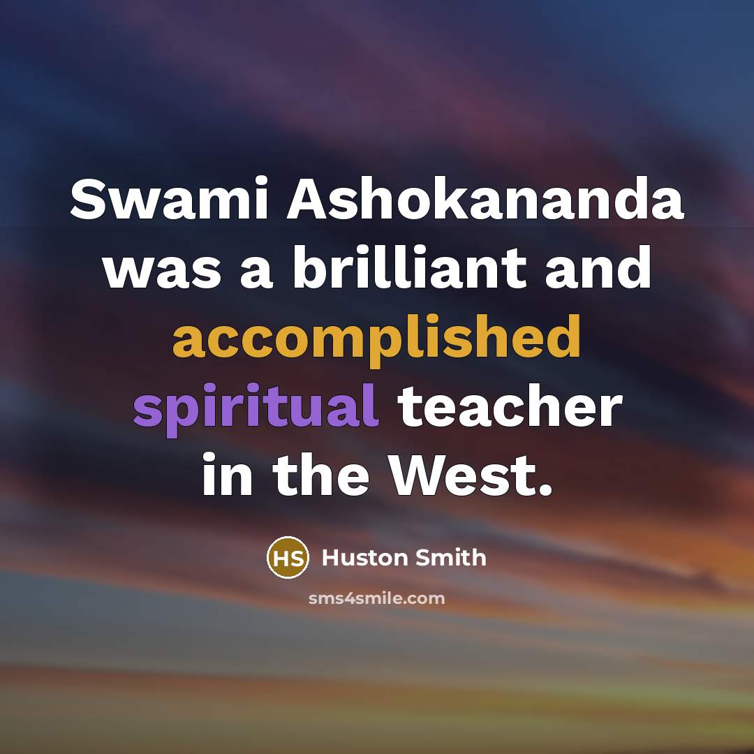 “Swami Ashokananda was a brilliant and accomplished spiritual teacher in…” quote by Huston Smith