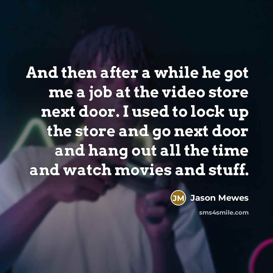 “And then after a while he got me a job…” quote by Jason Mewes