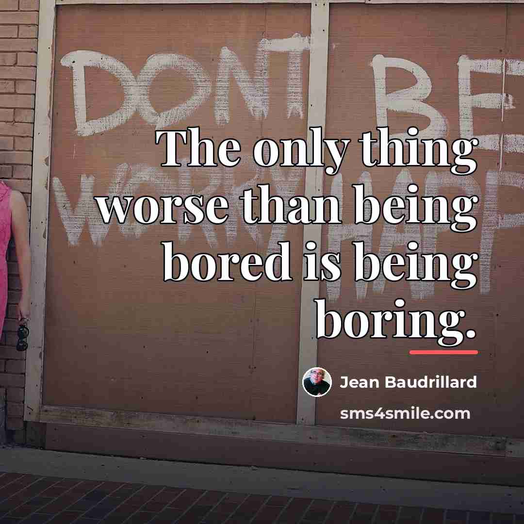 “The only thing worse than being bored is being boring.…” quote by Jean Baudrillard