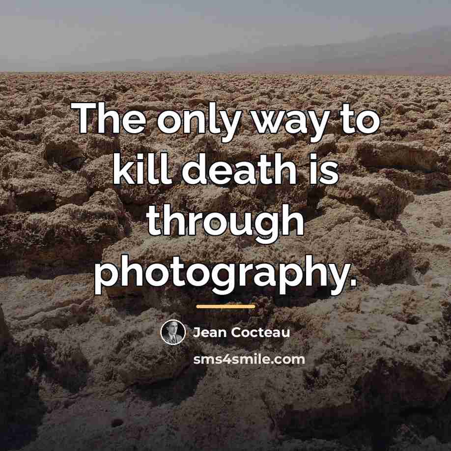 “The only way to kill death is through photography.…” quote by Jean Cocteau