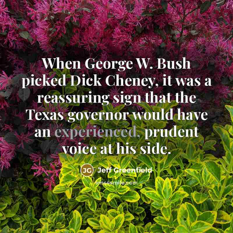 “When George W. Bush picked Dick Cheney, it was a…” quote by Jeff Greenfield