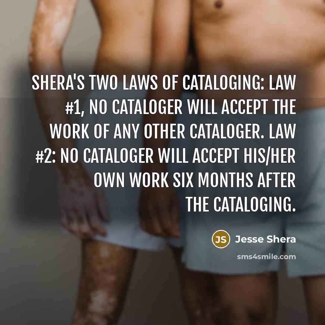 “Shera's Two Laws of Cataloging: Law #1, No cataloger will…” quote by Jesse Shera