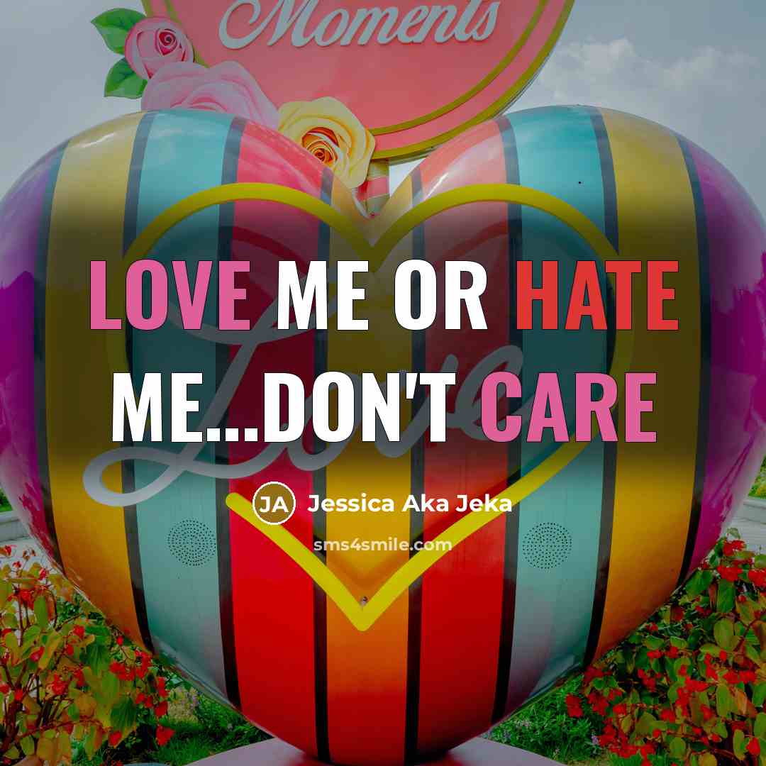 “Love me or hate me…Don't care” quote by Jessica Aka Jeka