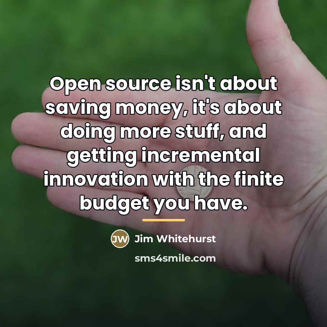“Open source isn't about saving money, it's about doing more…” quote by Jim Whitehurst