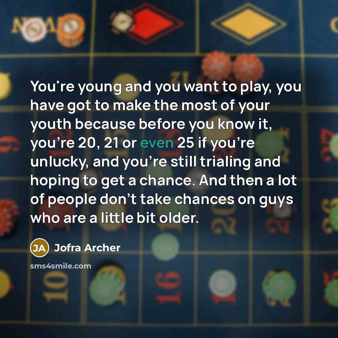 “You're young and you want to play, you have got…” quote by Jofra Archer