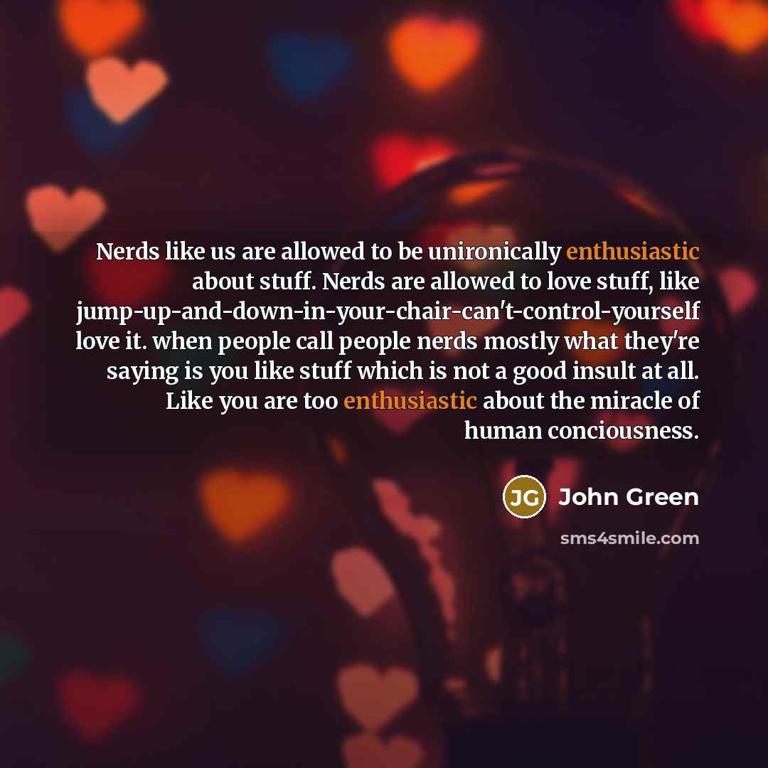 “Nerds like us are allowed to be unironically enthusiastic about…” quote by John Green