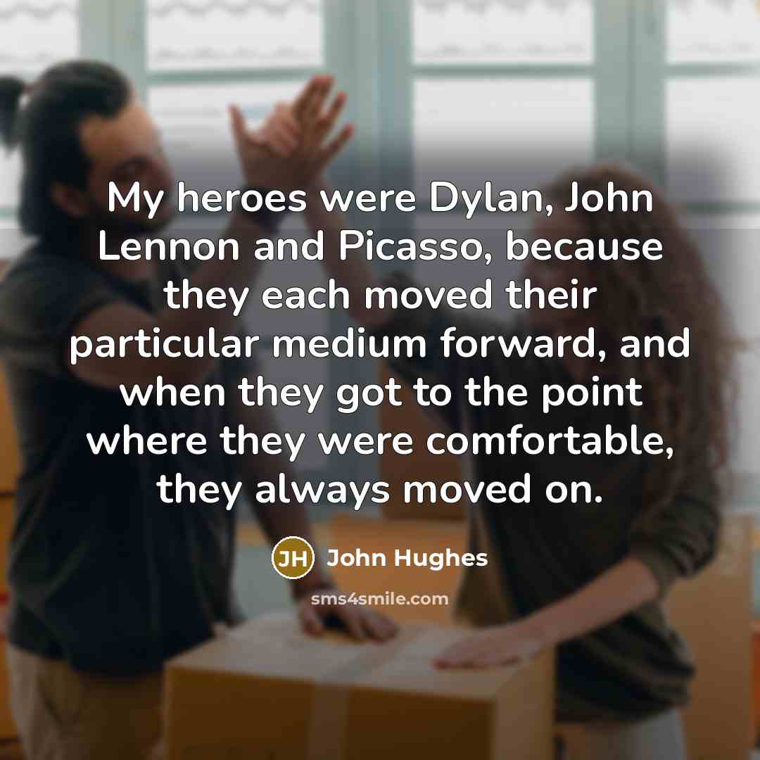 “My heroes were Dylan, John Lennon and Picasso, because they…” quote by John Hughes