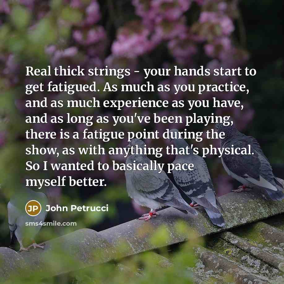 “Real thick strings - your hands start to get fatigued.…” quote by John Petrucci