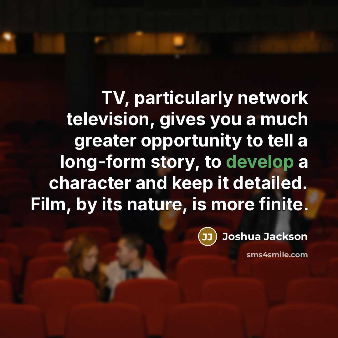“TV, particularly network television, gives you a much greater opportunity…” quote by Joshua Jackson