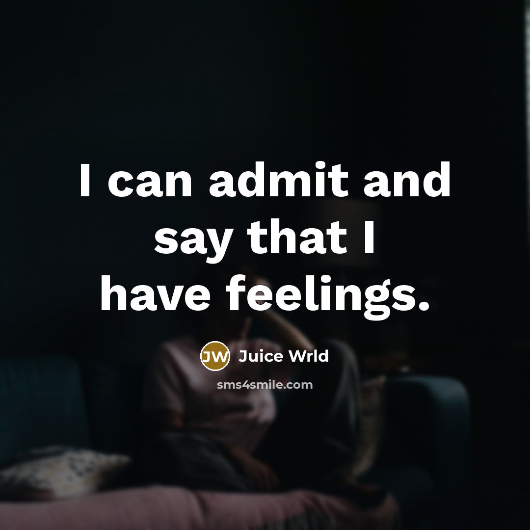 “I can admit and say that I have feelings.…” quote by Juice Wrld