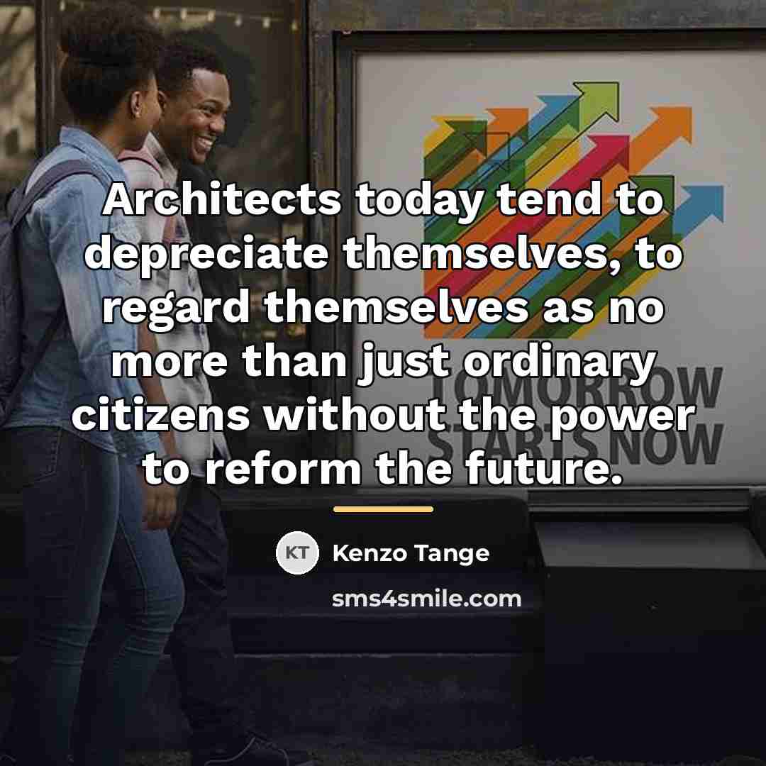 “Architects today tend to depreciate themselves, to regard themselves as…” quote by Kenzo Tange