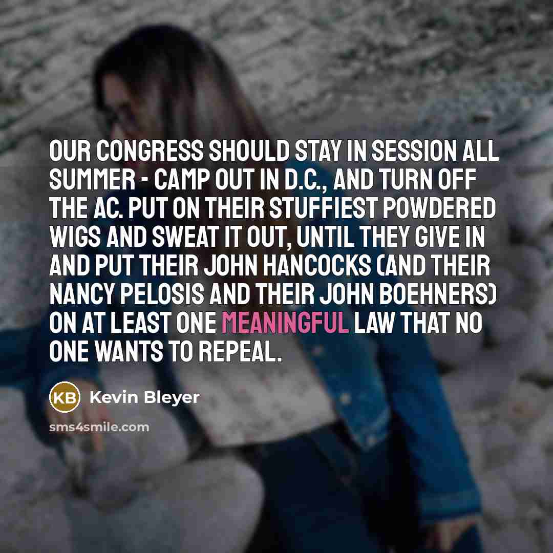“Our Congress should stay in session all summer - camp…” quote by Kevin Bleyer