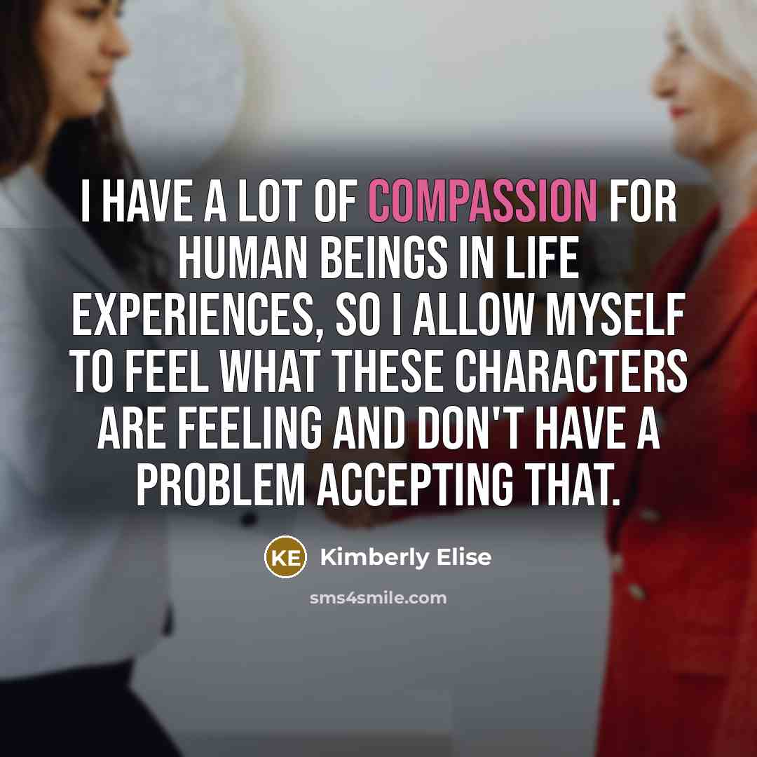 “I have a lot of compassion for human beings in…” quote by Kimberly Elise