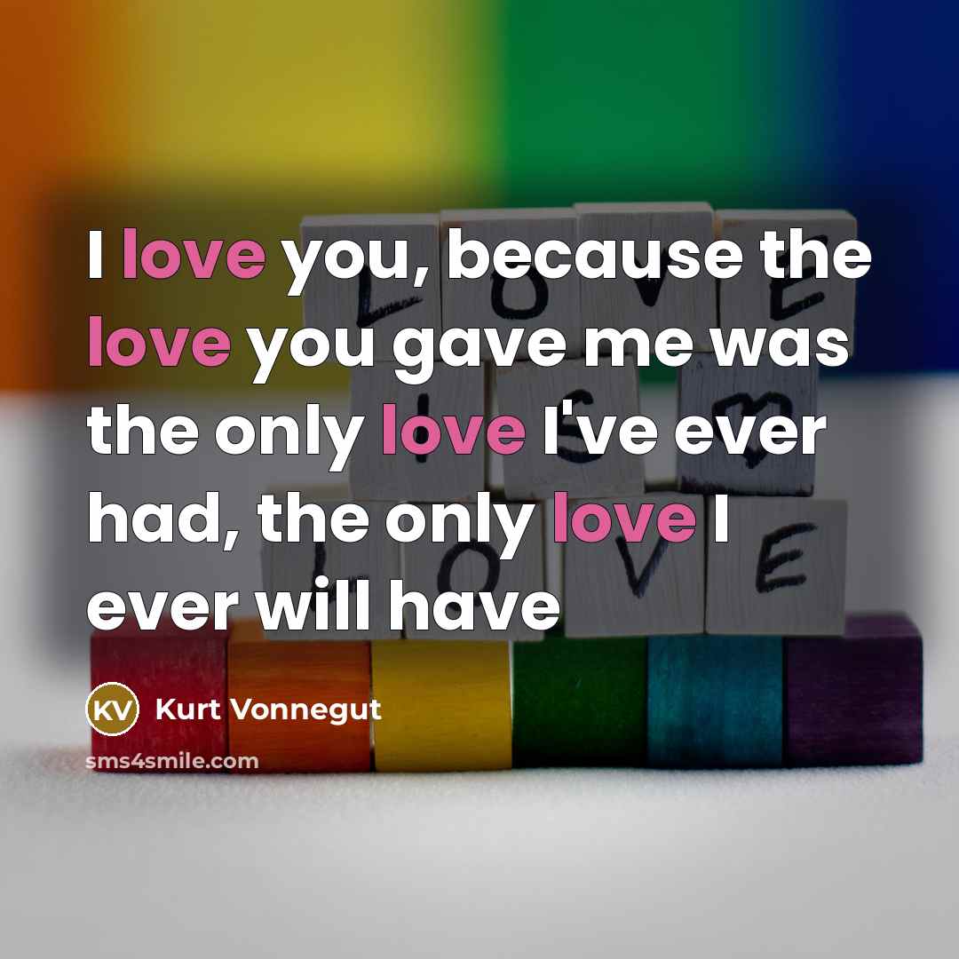 “I love you, because the love you gave me was…” quote by Kurt Vonnegut