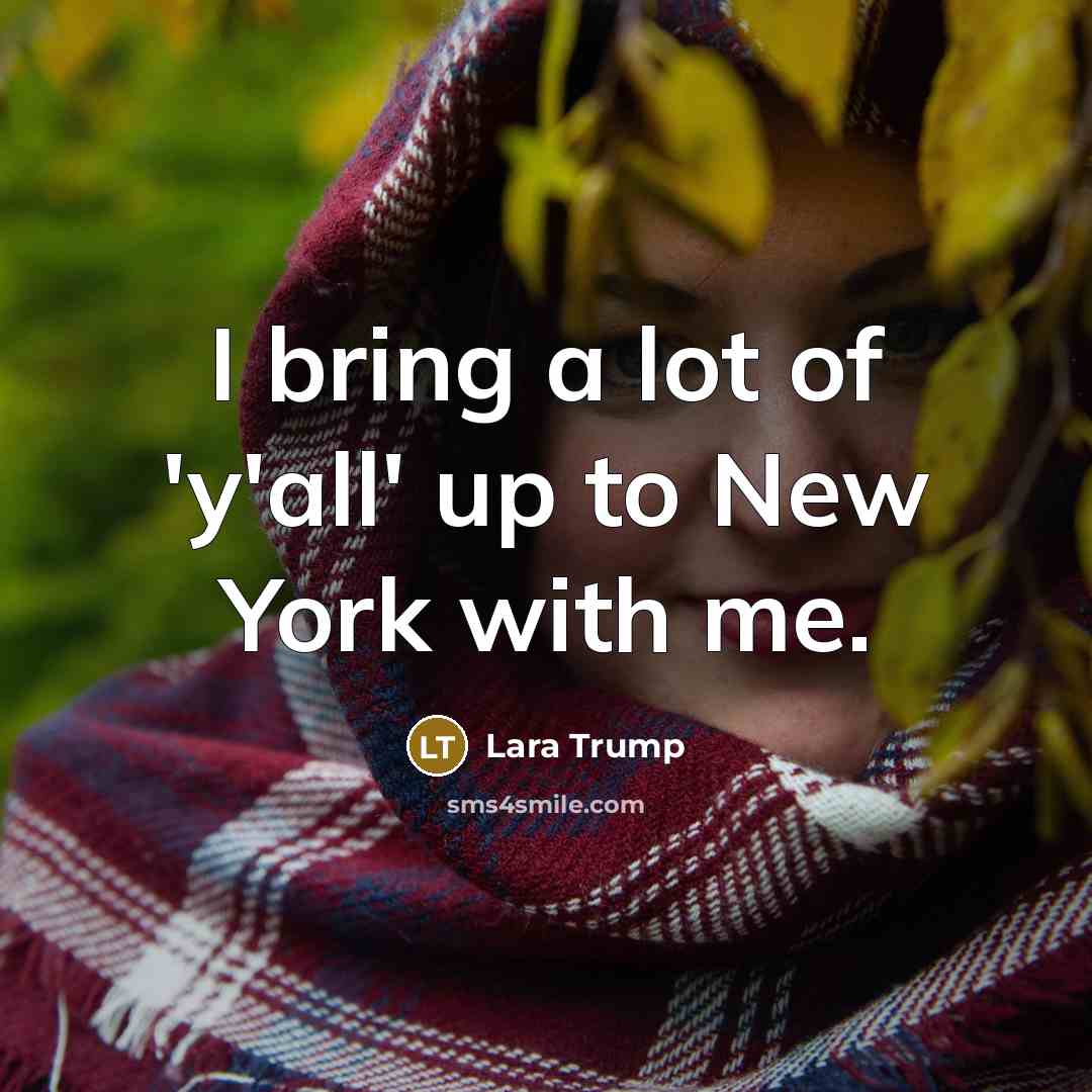 “I bring a lot of 'y'all' up to New York…” quote by Lara Trump
