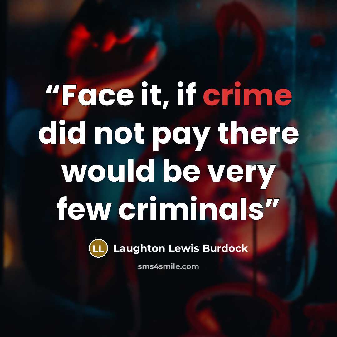 “Face it, if crime did not pay there would be very few criminals” quote by Laughton Lewis Burdock