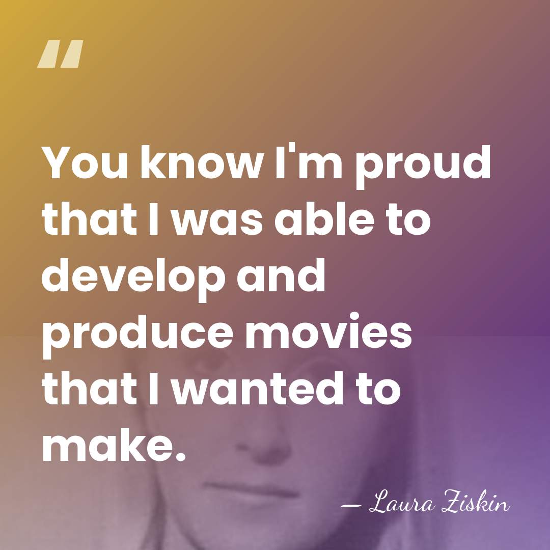 You know I'm proud that I was able to develop and produce&hellip; - Laura Ziskin