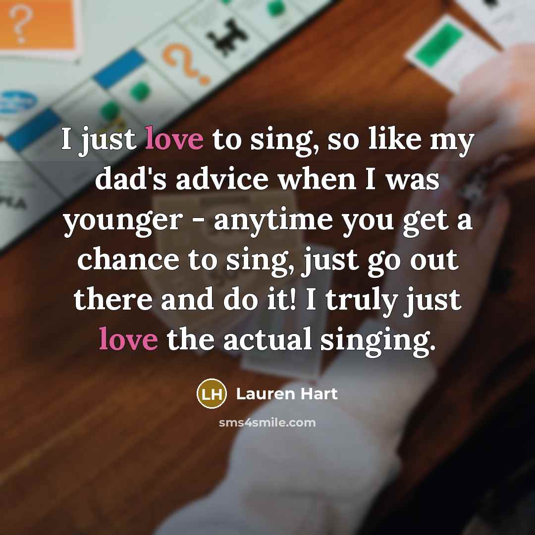 “I just love to sing, so like my dad's advice…” quote by Lauren Hart