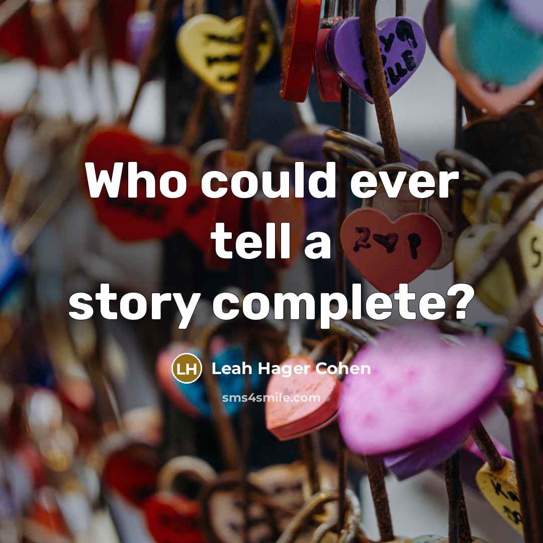 “Who could ever tell a story complete?…” quote by Leah Hager Cohen