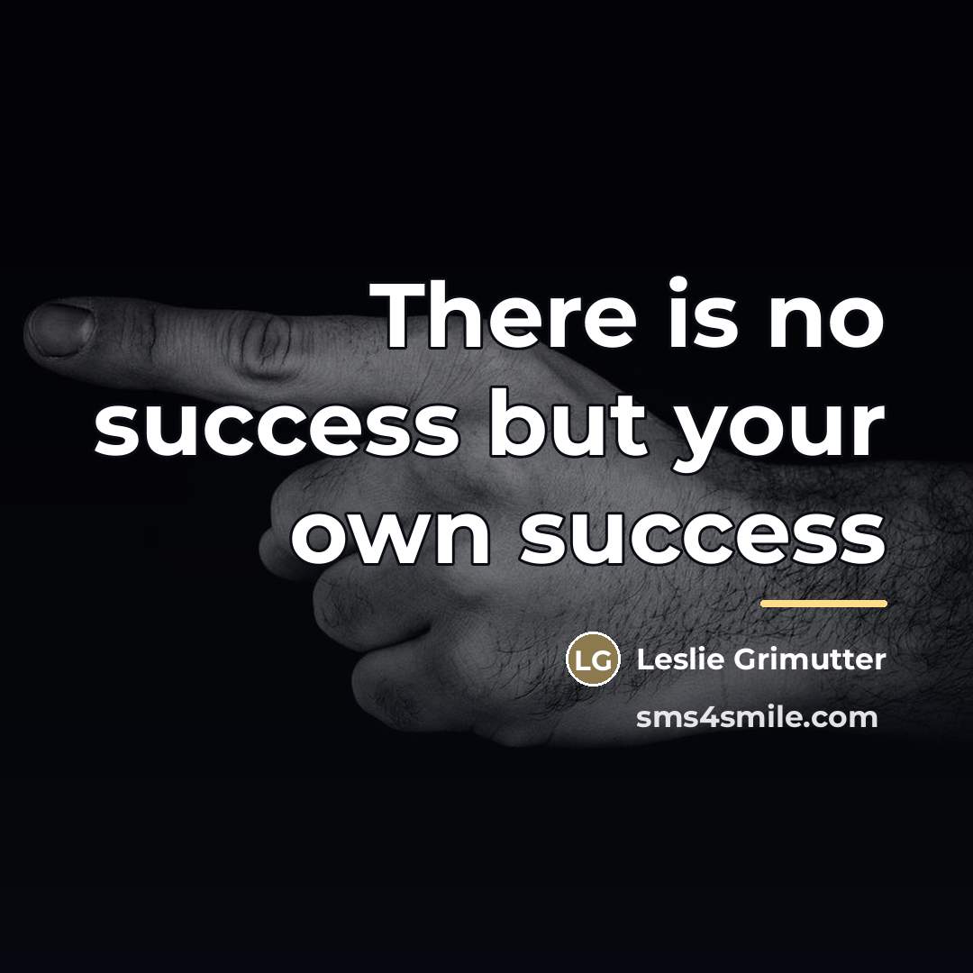 “There is no success but your own success…” quote by Leslie Grimutter