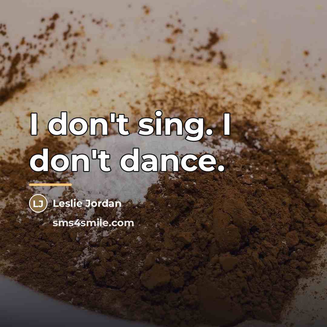 “I don't sing. I don't dance.…” quote by Leslie Jordan